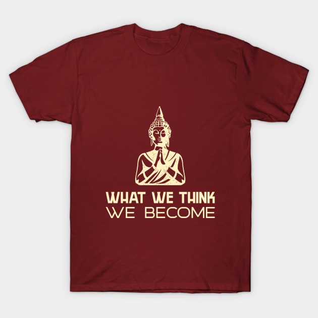 What We Think We Become T-Shirt by Inspire & Motivate